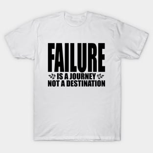 Failure is a journey not a destination (Text in black) T-Shirt